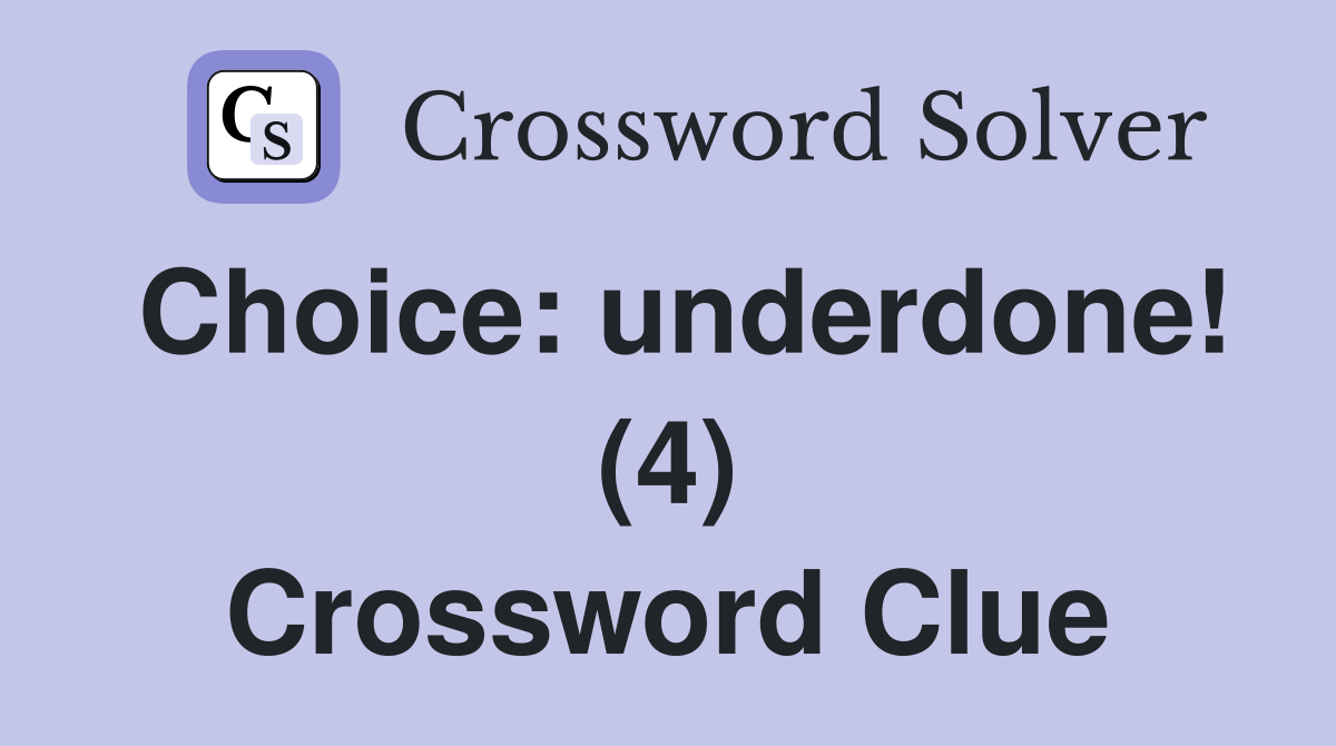 Choice: underdone! (4) Crossword Clue