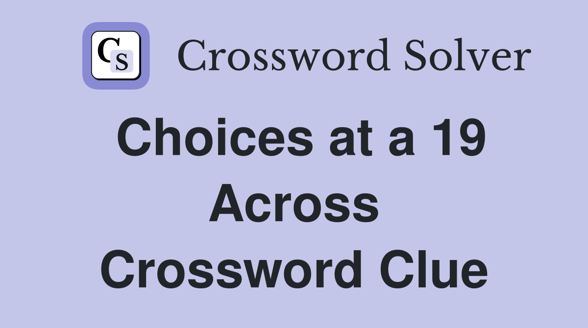 Choices at a 19 Across Crossword Clue