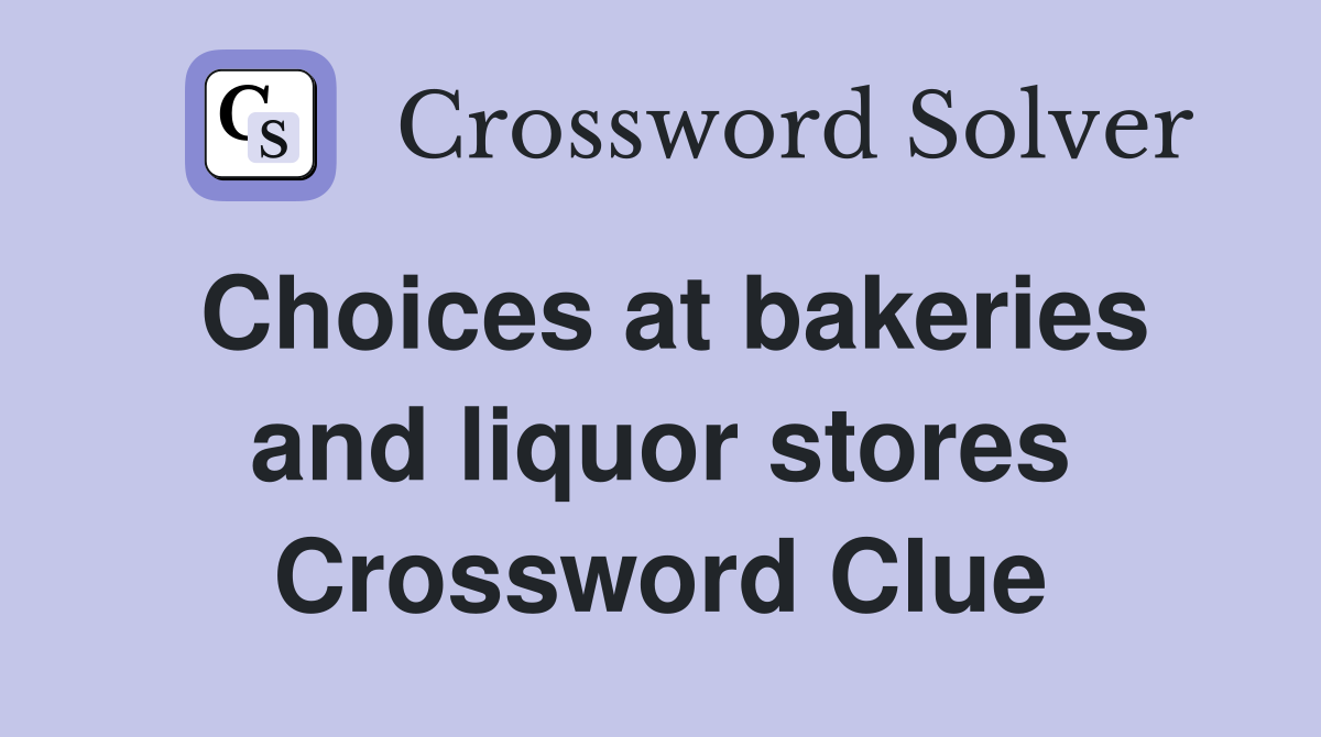 Choices at bakeries and liquor stores Crossword Clue