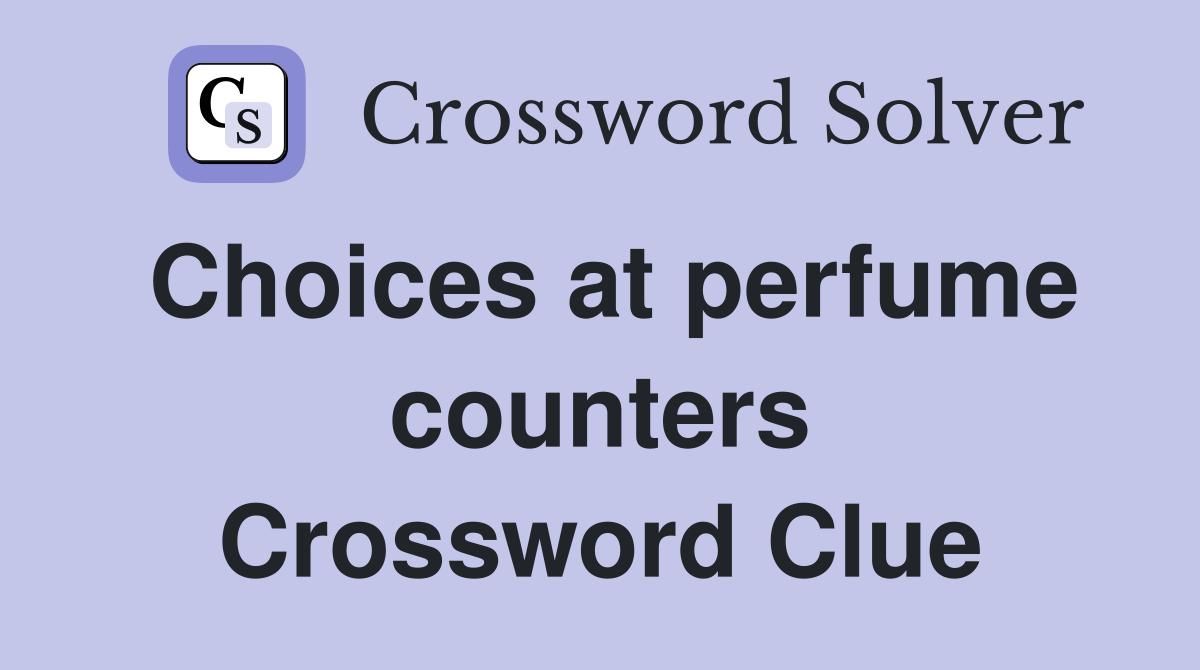 Choices at perfume counters Crossword Clue