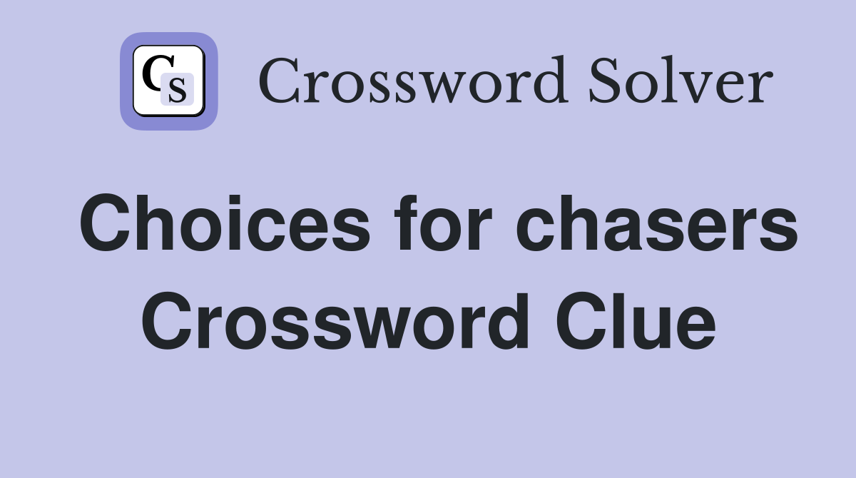 Choices for chasers Crossword Clue