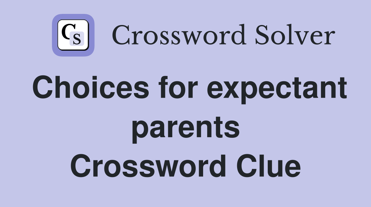 Choices for expectant parents Crossword Clue