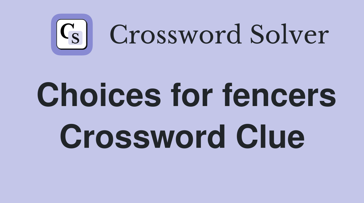Choices for fencers Crossword Clue