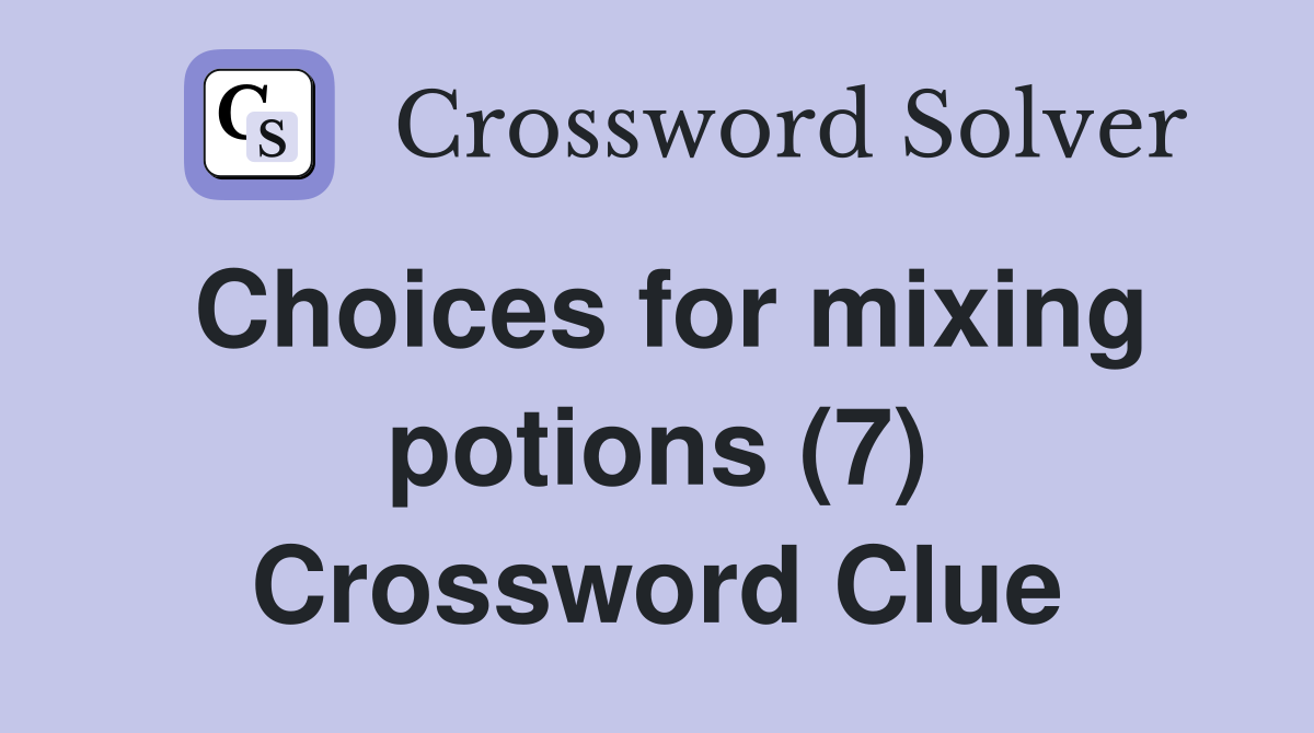 Choices for mixing potions (7) Crossword Clue