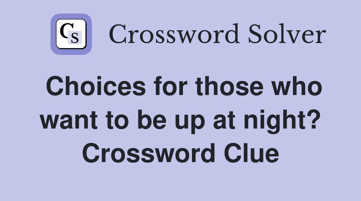 Choices for those who want to be up at night? Crossword Clue