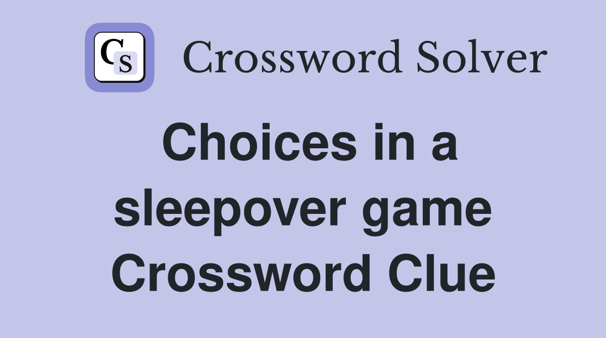 Choices in a sleepover game Crossword Clue