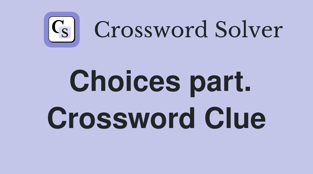 Choices part. Crossword Clue