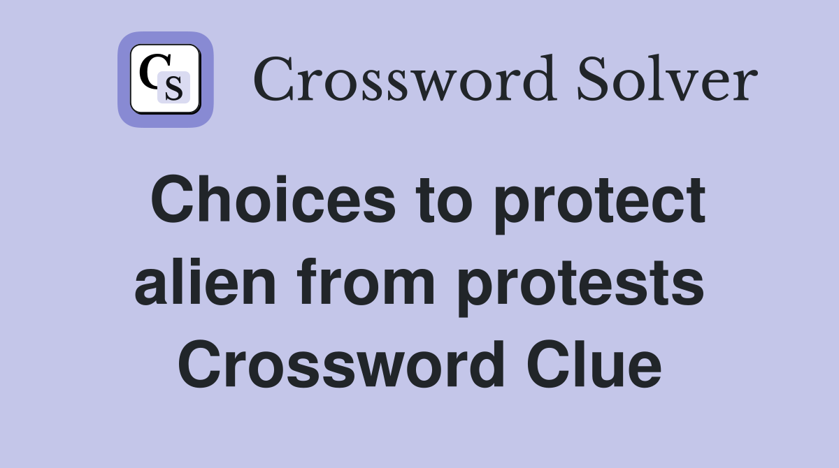 Choices to protect alien from protests Crossword Clue