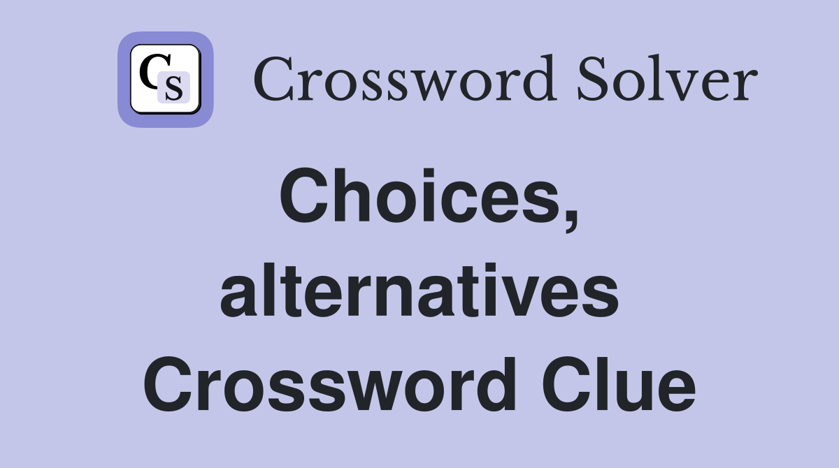 Choices, alternatives Crossword Clue