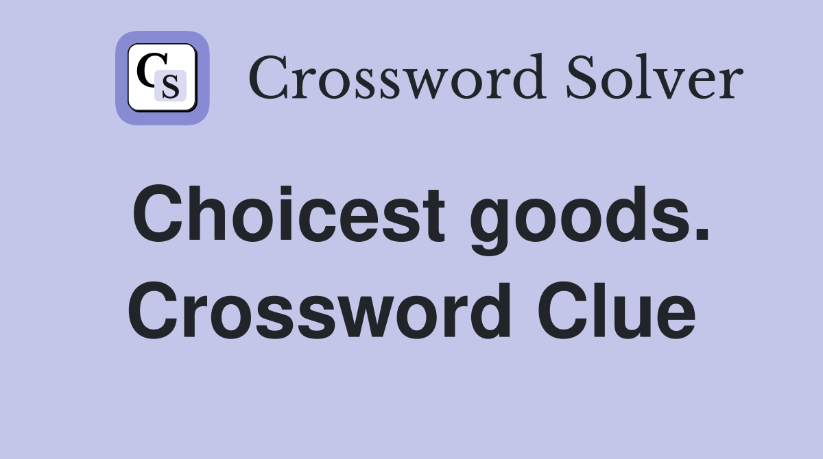 Choicest goods. Crossword Clue