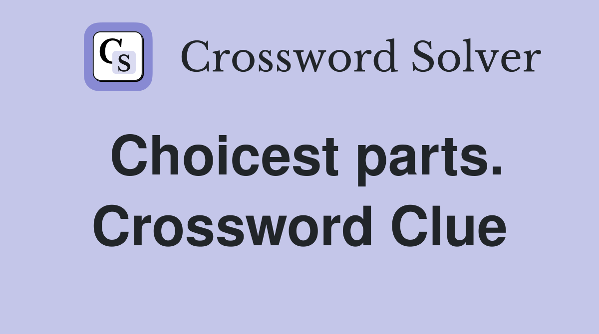 Choicest parts. Crossword Clue