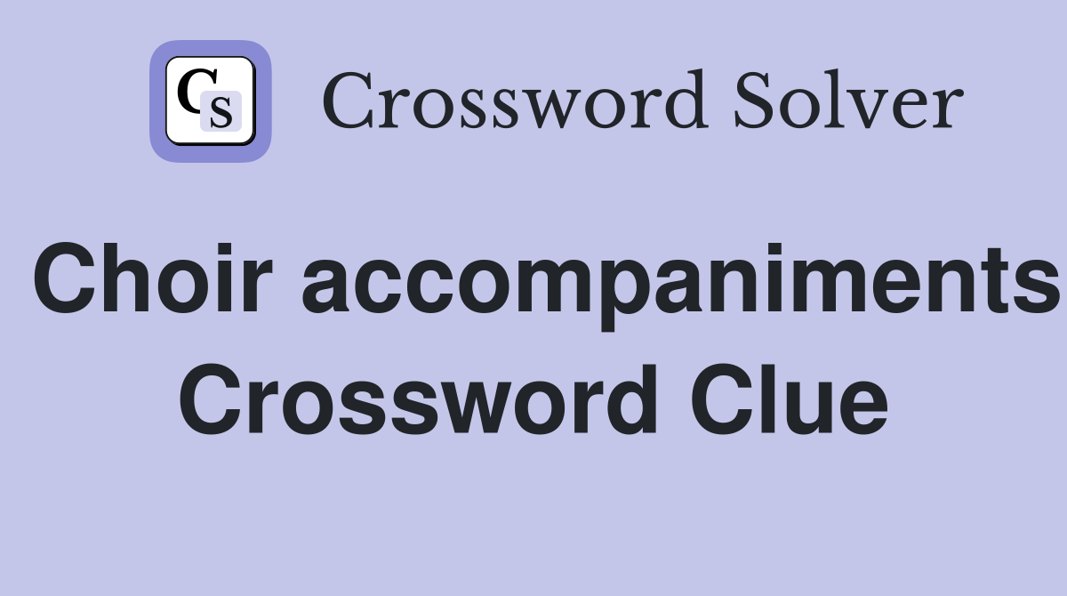 Choir accompaniments Crossword Clue
