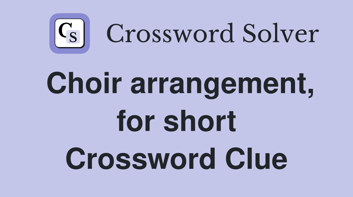 Choir arrangement, for short Crossword Clue