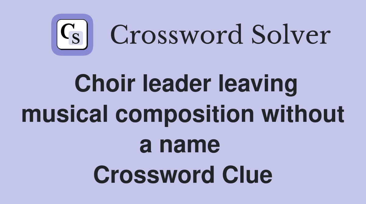 Choir leader leaving musical composition without a name  Crossword Clue