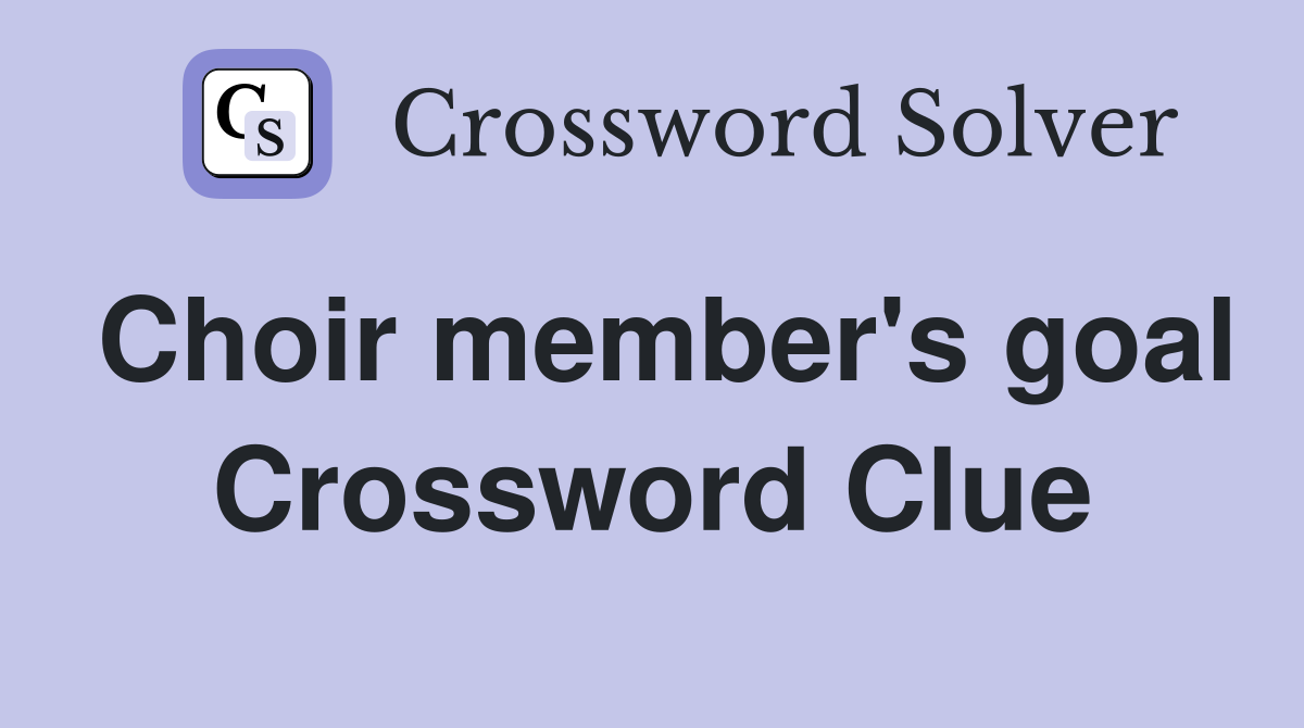 Choir member's goal Crossword Clue