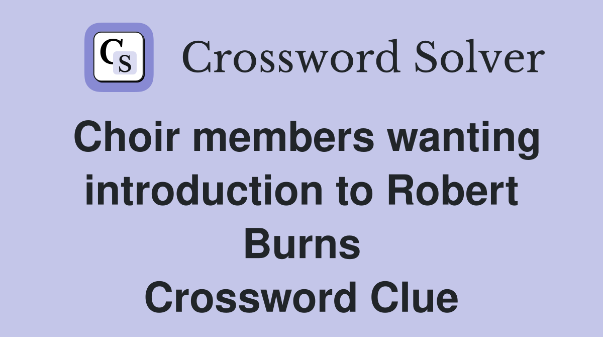 Choir members wanting introduction to Robert Burns Crossword Clue