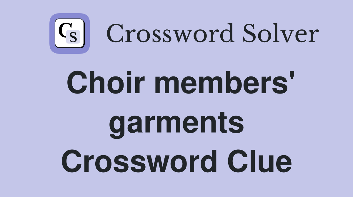 Choir members' garments Crossword Clue