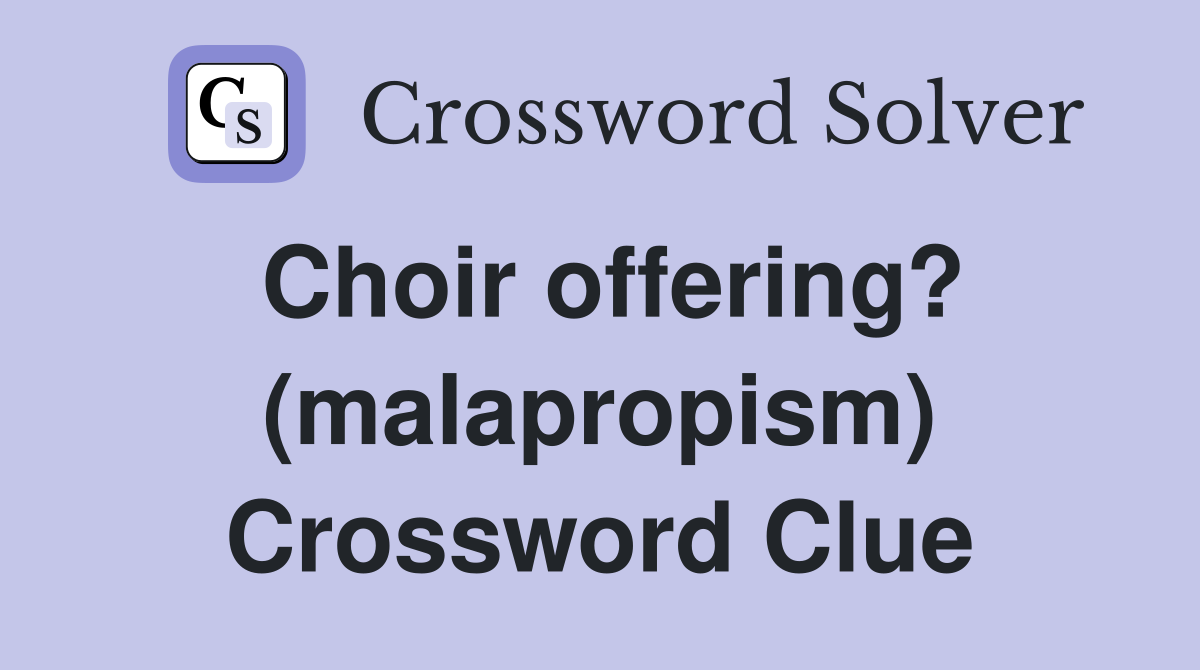 Choir offering? (malapropism) Crossword Clue