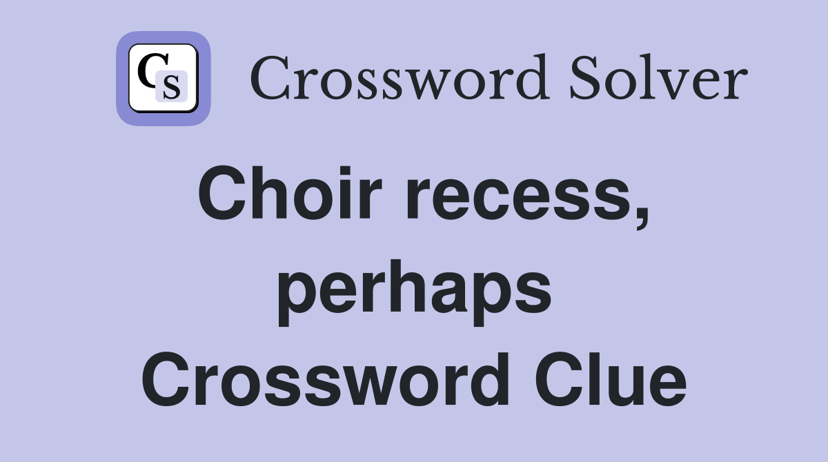 Choir recess, perhaps Crossword Clue