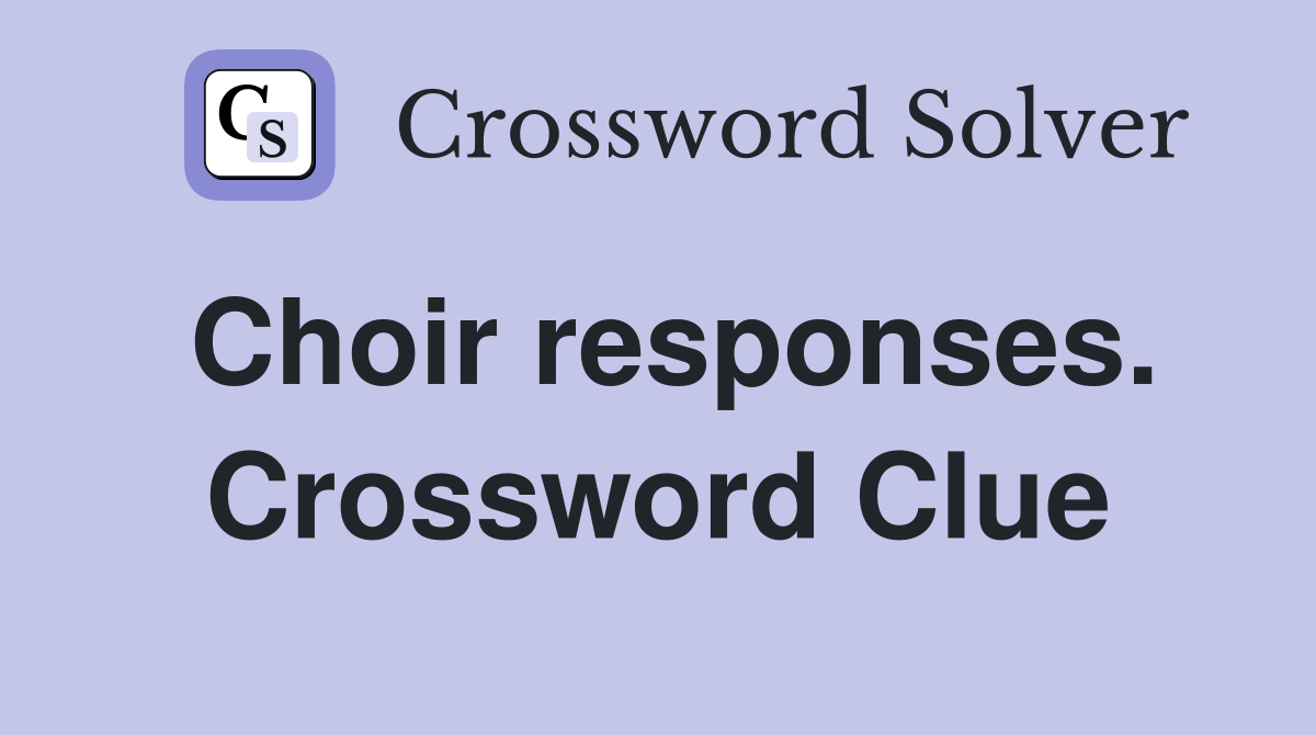Choir responses. Crossword Clue