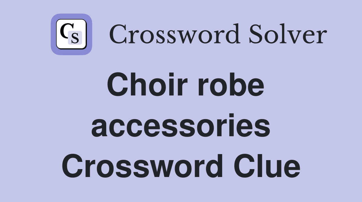 Choir robe accessories Crossword Clue