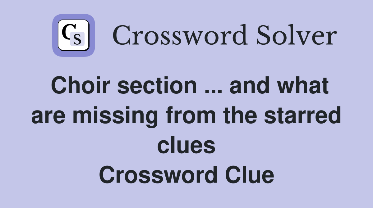 Choir section ... and what are missing from the starred clues Crossword Clue