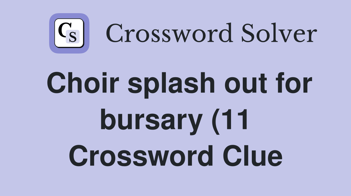 Choir splash out for bursary (11) Crossword Clue Answers Crossword Choir splash out for bursary (11) Crossword Clue Answers Crossword