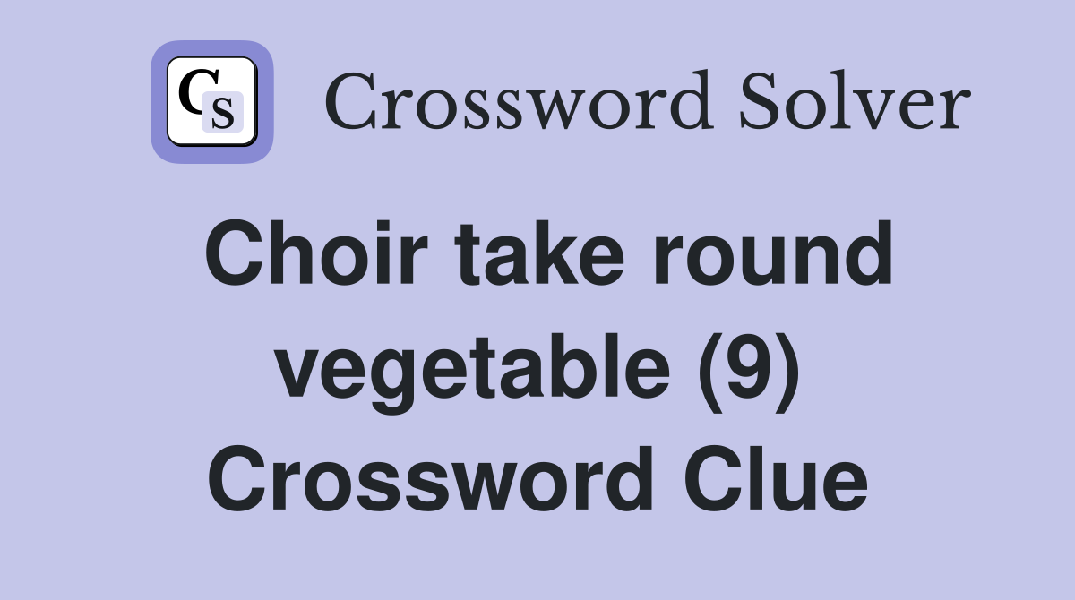 Choir take round vegetable (9) Crossword Clue