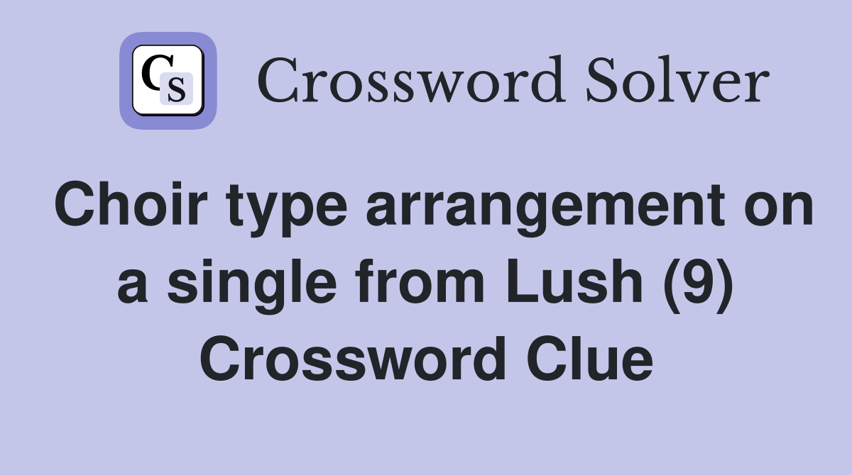 Choir type arrangement on a single from Lush (9) Crossword Clue