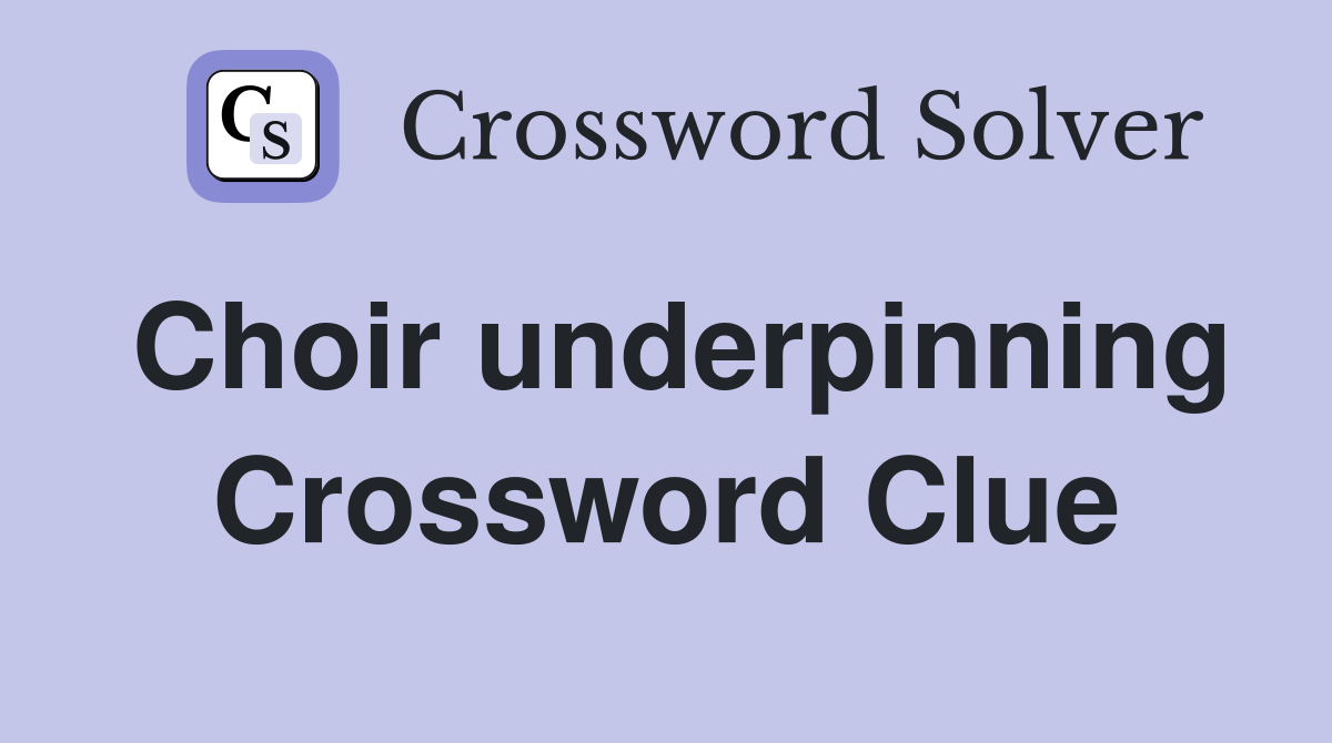Choir underpinning Crossword Clue
