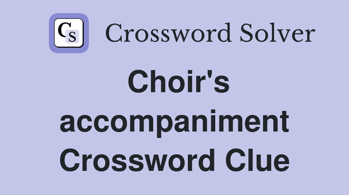 Choir's accompaniment Crossword Clue