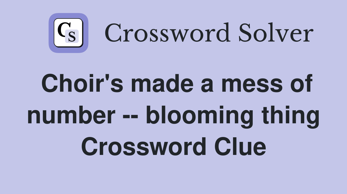 Choir's made a mess of number -- blooming thing Crossword Clue