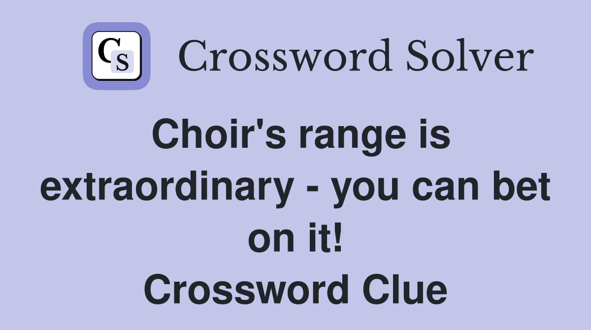 Choir's range is extraordinary - you can bet on it! Crossword Clue