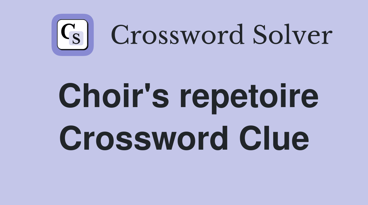 Choir's repetoire Crossword Clue