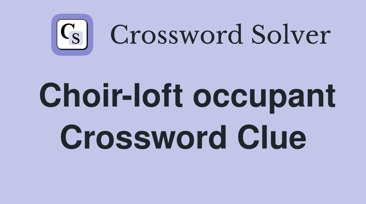 Choir-loft occupant Crossword Clue