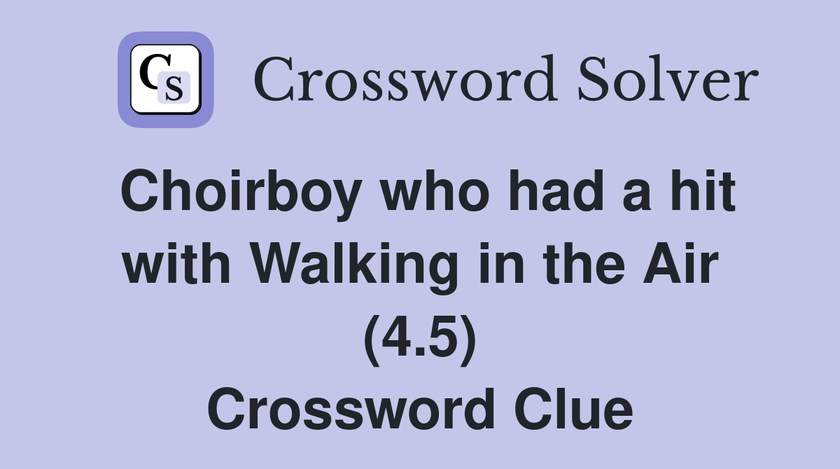 Choirboy who had a hit with Walking in the Air (4.5) Crossword Clue