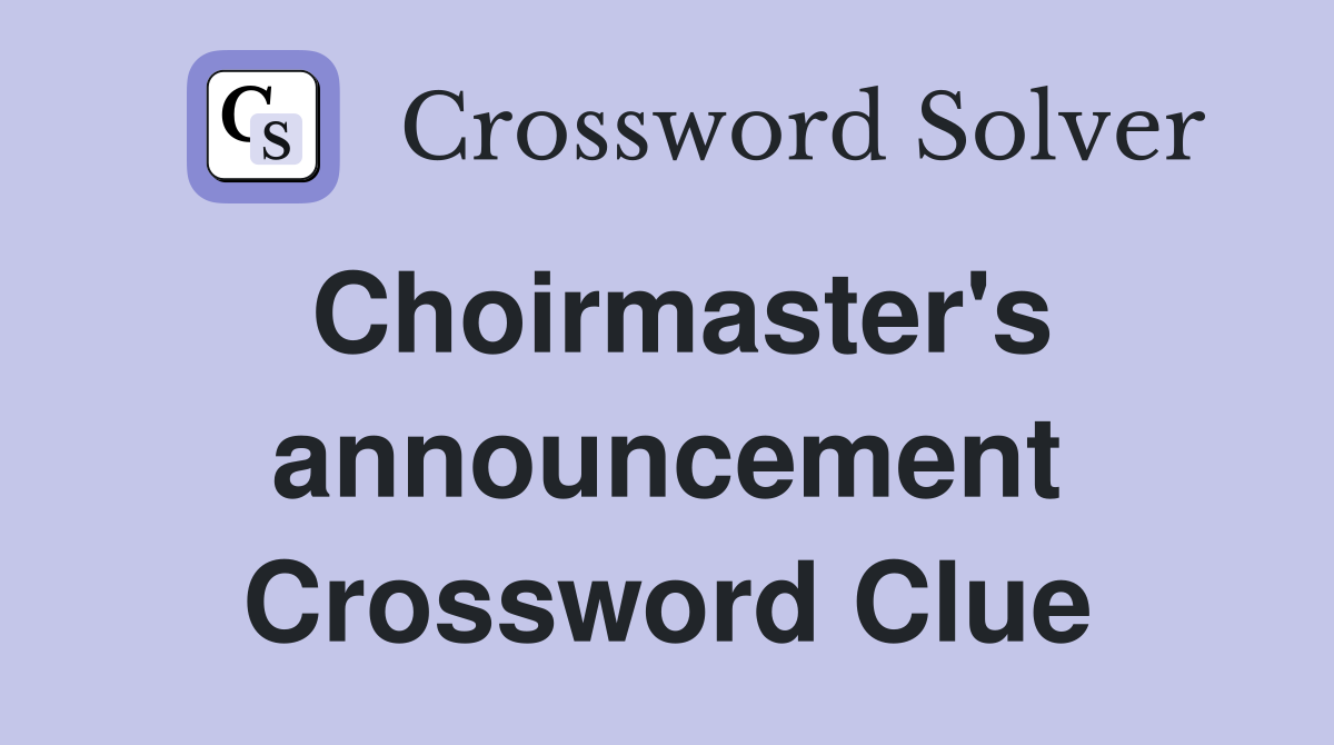 Choirmaster's announcement Crossword Clue