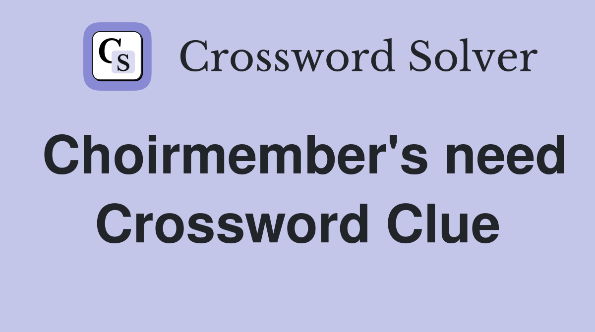 Choirmember's need Crossword Clue
