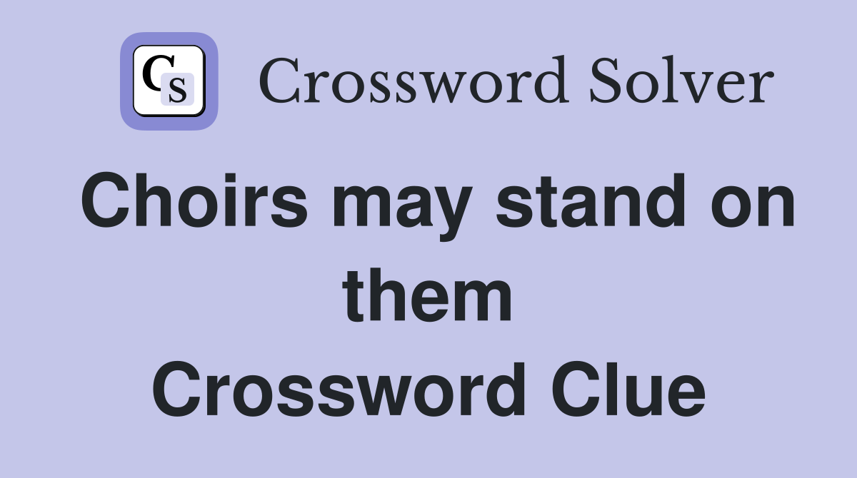 Choirs may stand on them Crossword Clue