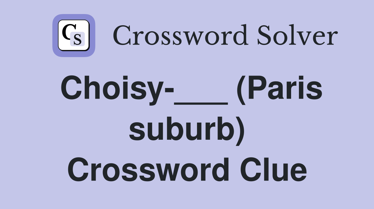 Choisy-___ (Paris suburb) Crossword Clue