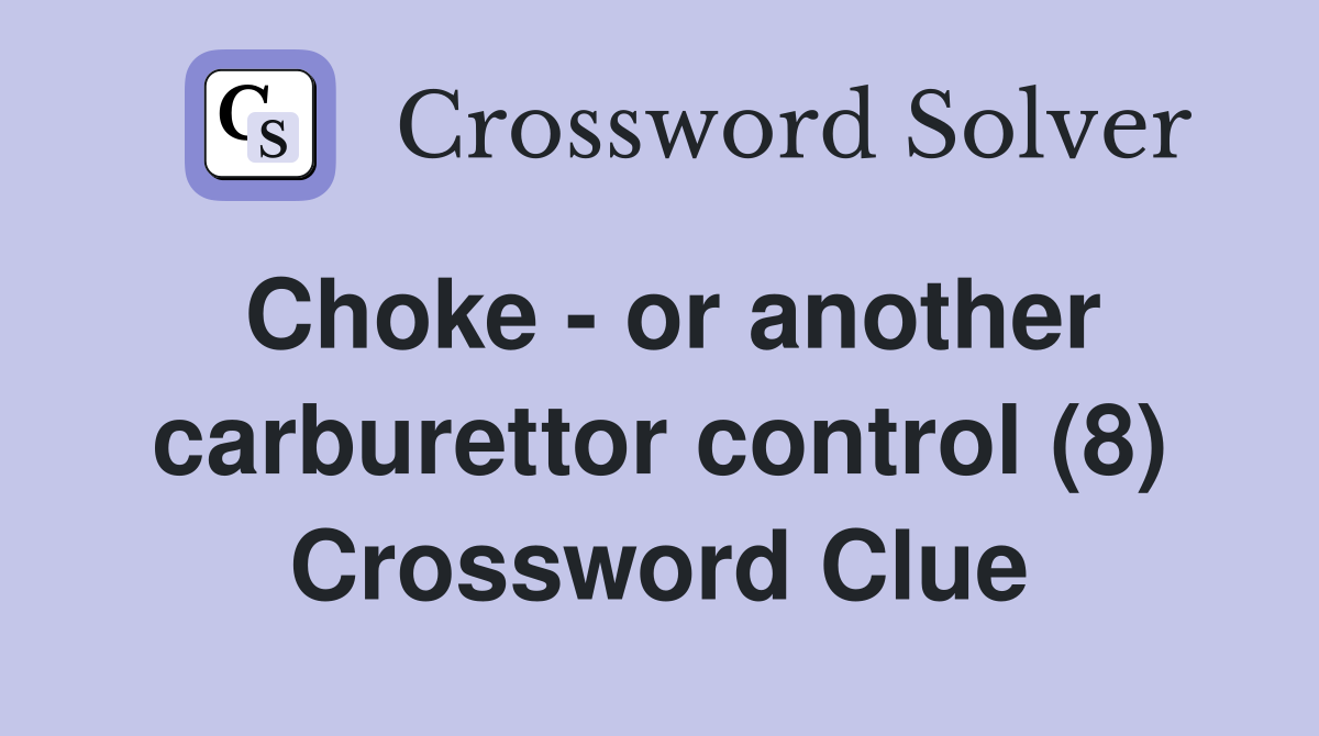 Choke - or another carburettor control (8) Crossword Clue