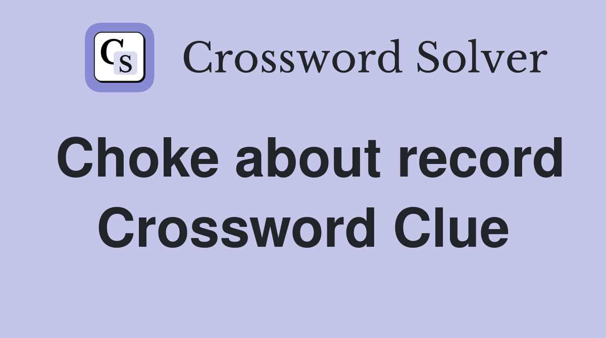 Choke about record Crossword Clue