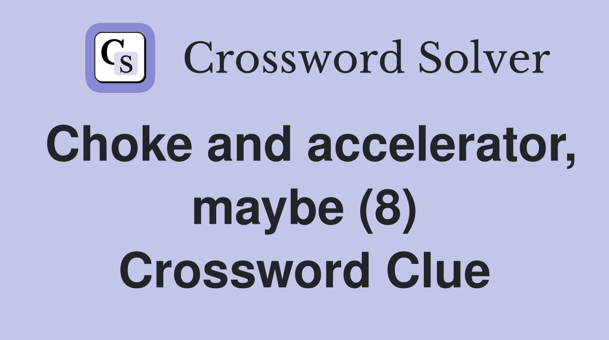 Choke and accelerator, maybe (8) Crossword Clue