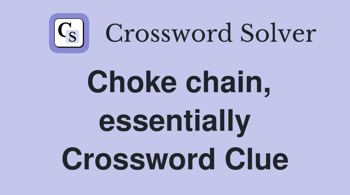 Choke chain, essentially Crossword Clue