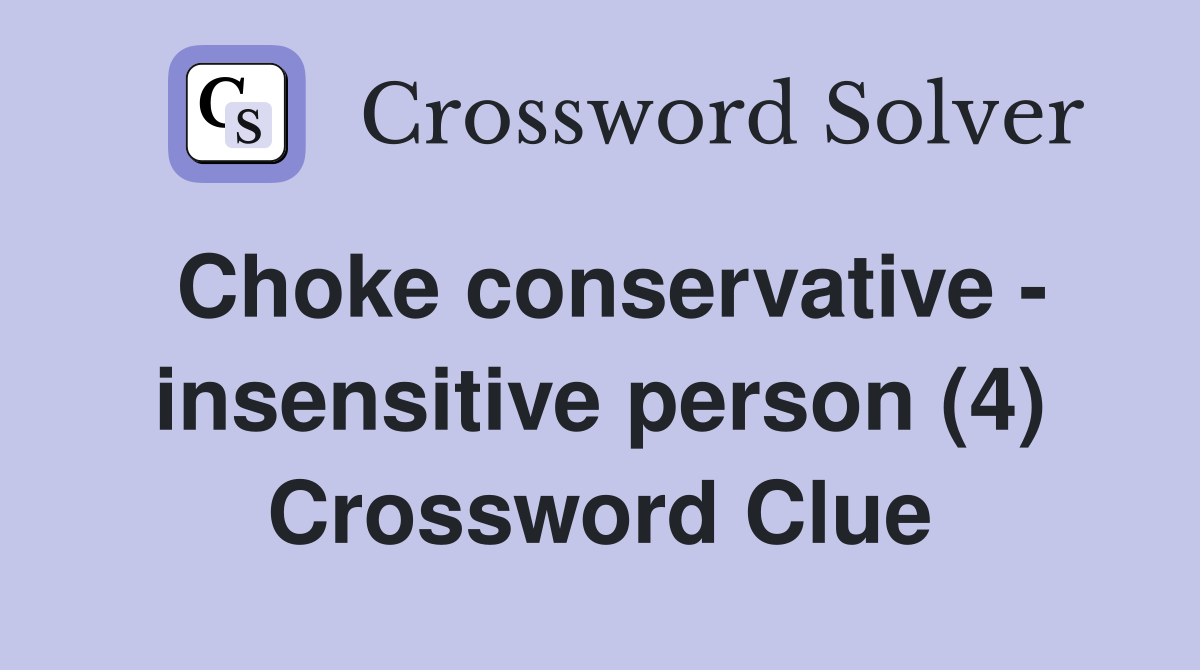 Choke conservative - insensitive person (4) Crossword Clue
