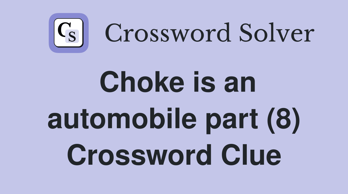Choke is an automobile part (8) Crossword Clue