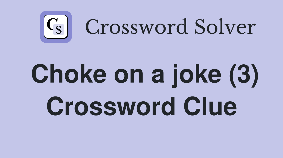 Choke on a joke (3) Crossword Clue