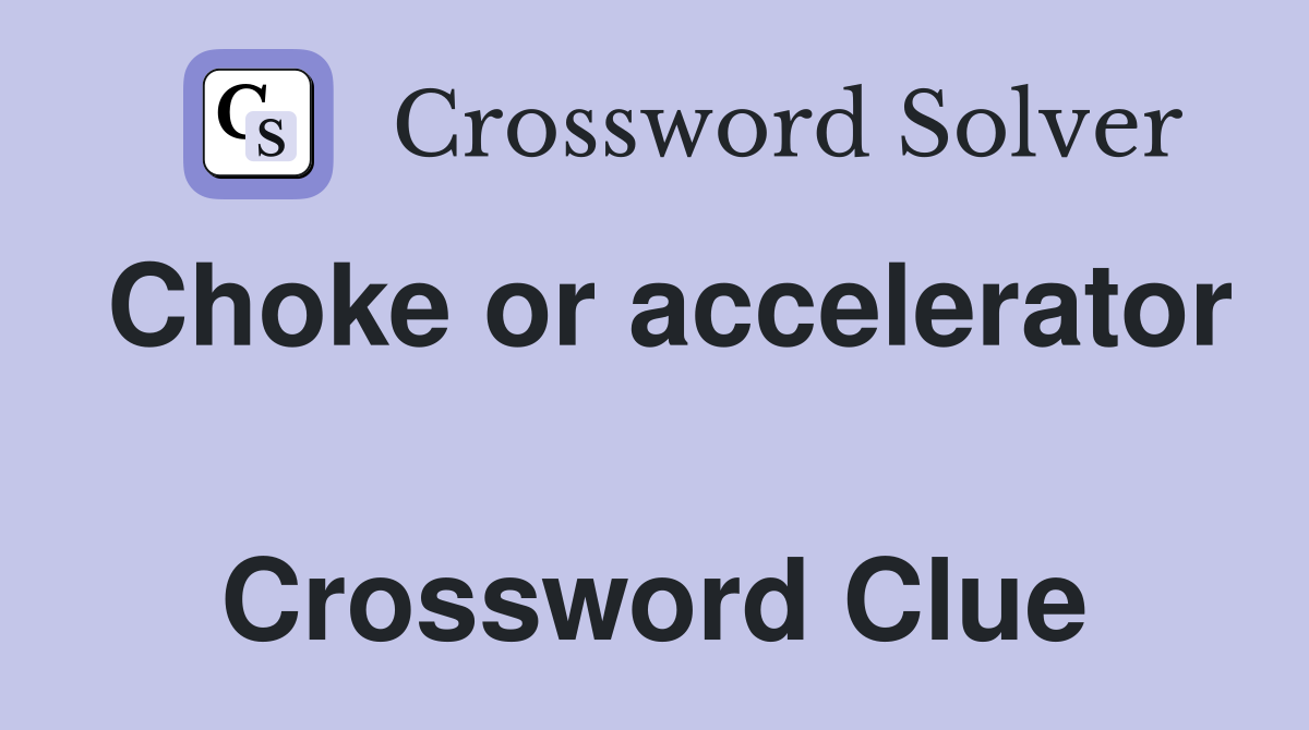 Choke or accelerator  Crossword Clue