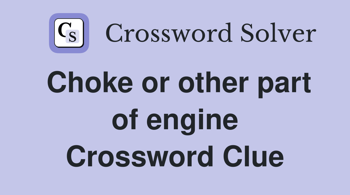 Choke or other part of engine Crossword Clue