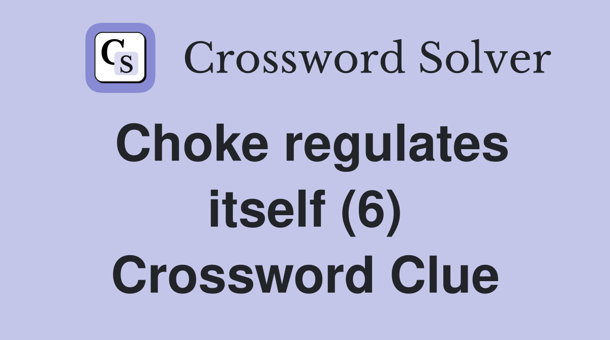 Choke regulates itself (6) Crossword Clue